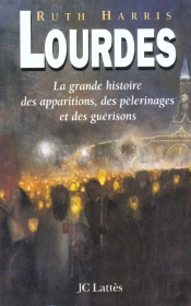 Lourdes ; La Grande Histoire De L'Apparition Des Pelerinages Et Des Miracles