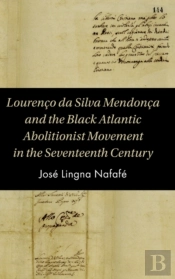 Lourenco Da Silva Mendonca And The Black Atlantic Abolitionist Movement In The Seventeenth Century