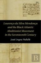 Lourenco Da Silva Mendonca And The Black Atlantic Abolitionist Movement In The Seventeenth Century