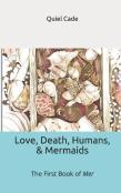 Love, Death, Humans, & Mermaids