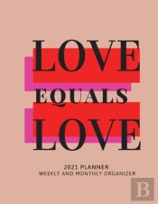 Love Equals Love 2021 Planner Weekly And Monthly Organizer