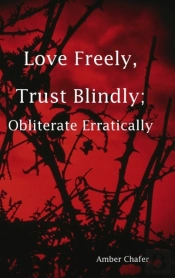 Love Freely, Trust Blindly; Obliterate Erratically
