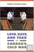 Love, Hate, And Fear In Canada'S Cold War