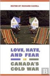 Love, Hate, And Fear In Canada'S Cold War