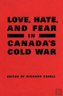 Bertrand.pt - Love, Hate, And Fear In Canada'S Cold War
