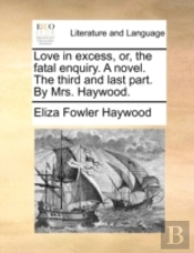 Love In Excess, Or, The Fatal Enquiry. A