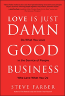 Love Is Just Damn Good Business: Do What You Love In The Service Of People Who Love What You Do