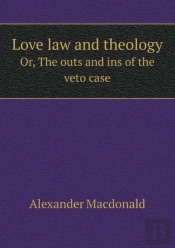 Love Law And Theology Or, The Outs And Ins Of The Veto Case