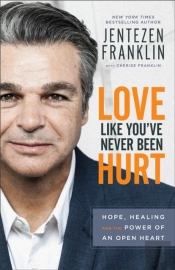 Love Like You`Ve Never Been Hurt Â€“ Hope, Healing And The Power Of An Open Heart