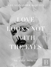 Love Looks Not With The Eyes: Thirteen Years With Lee Alexander Mcqueen