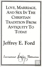 Love, Marriage And Sex In The Christian Tradition From Antiquity To Today