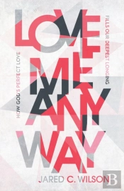 Love Me Anyway Â€“ How God`S Perfect Love Fills Our Deepest Longing