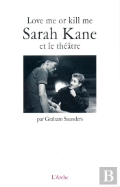 Love Me Or Kill Me : Sarah Kane Et Le Théâtre