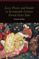 Love, Power, And Gender In Seventeenth-Century French Fairy Tales