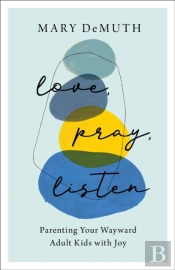 Love, Pray, Listen Â€“ Parenting Your Wayward Adult Kids With Joy