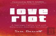 Love Riot Â€“ A Teenage Call To Live With Relentless Abandon For Christ