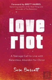 Love Riot Â€“ A Teenage Call To Live With Relentless Abandon For Christ