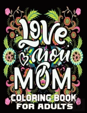 Love You Mom Coloring Book For Adults