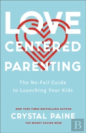 Loveâ€“Centered Parenting Â€“ The Noâ€“Fail Guide To Launching Your Kids