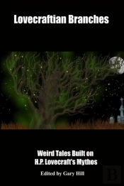 Lovecraftian Branches: Weird Tales Built On H.P. Lovecraft'S Mythos