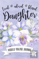 Loved Adored Blessed Daughter Weekly Prayer Journal