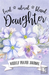 Loved Adored Blessed Daughter Weekly Prayer Journal