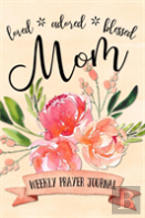 Loved Adored Blessed Mom Weekly Prayer Journal