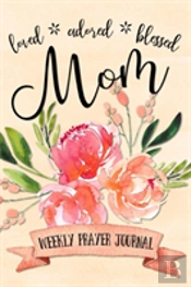 Loved Adored Blessed Mom Weekly Prayer Journal