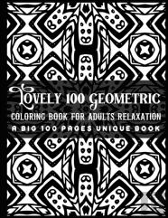 Lovely 100 Geometric Coloring Book For Adults Relaxation A Big 100 Pages Unique Book