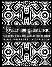 Lovely 100 Geometric Coloring Book For Adults Relaxation A Big 100 Pages Unique Book