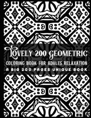 Lovely 200 Geometric Coloring Book For Adults Relaxation A Big 200 Pages Unique Book