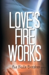 Love'S Fire Works: ... The Rule-Breaker