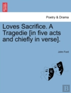 Bertrand.pt - Loves Sacrifice. A Tragedie (In Five Acts And Chiefly In Verse).