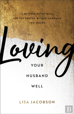 Bertrand.pt - Loving Your Husband Well Â€“ A 52â€“Week Devotional For The Deeper, Richer Marriage You Desire