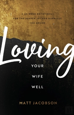 Bertrand.pt - Loving Your Wife Well Â€“ A 52â€“Week Devotional For The Deeper, Richer Marriage You Desire