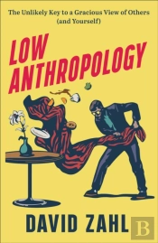 Low Anthropology Â€“ The Unlikely Key To A Gracious View Of Others (And Yourself)