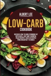 Low-Carb Cookbook: Discover How To Burn