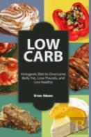Low Carb: Ketogenic Diet To Overcome Belly Fat, Lose Pounds, And Live Healthy