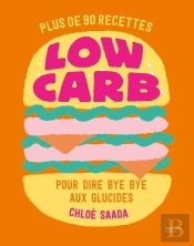 Low Carb : Plus De 90 Recettes Pour Dire Bye Bye Aux Glucides
