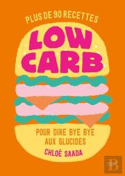 Low Carb : Plus De 90 Recettes Pour Dire Bye Bye Aux Glucides
