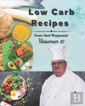 Low Carb Recipes From Chef Raymond Volume 10