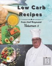 Low Carb Recipes From Chef Raymond Volume 8