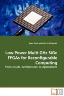 Bertrand.pt - Low Power Multi-Ghz Sige Fpgas For Reconfigurable Computing - From Circuits, Architectures, To Applications