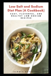 Low Salt And Sodium Diet Plan (A Cookbook)