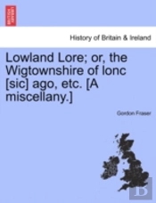 Lowland Lore; Or, The Wigtownshire Of Lo