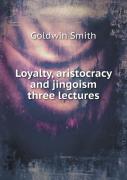 Loyalty, Aristocracy And Jingoism Three Lectures