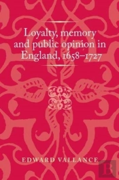 Loyalty, Memory And Public Opinion In England, 1658â€“1727