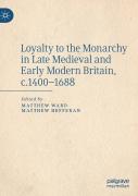 Loyalty To The Monarchy In Late Medieval And Early Modern Britain, C.1400-1688