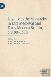 Loyalty To The Monarchy In Late Medieval And Early Modern Britain, C.1400-1688