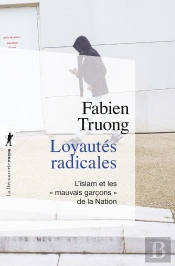 Loyautés Radicales : L'Islam Et Les 'Mauvais Garçons' De La Nation